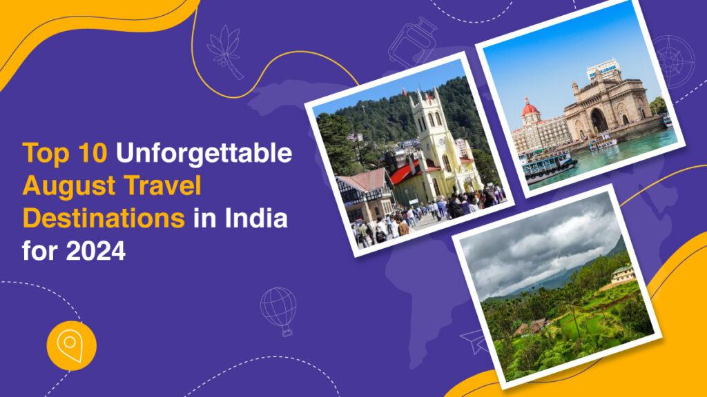 Top 10 Unforgettable August Travel Destinations in India for 2024