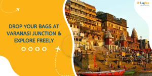 Drop Your Bags at Varanasi Junction & Explore Freely