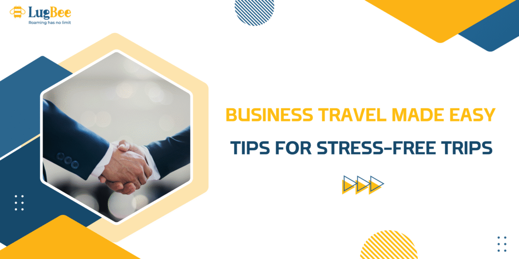 Business Travel Made Easy: Tips for Stress-Free Trips