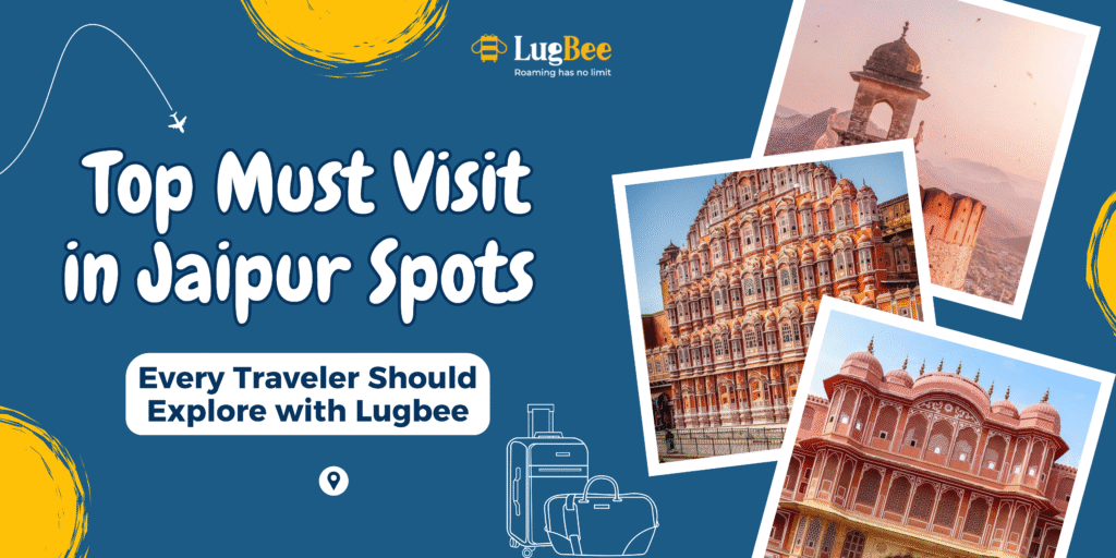 Top Must-Visit in Jaipur Spots Every Traveler Should Explore with Lugbee