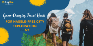 ✈️ Game-Changing Travel Hacks for Hassle-Free City Exploration