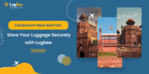 🏰 Cloakroom Near Red Fort – Store Your Luggage Securely with Lugbee