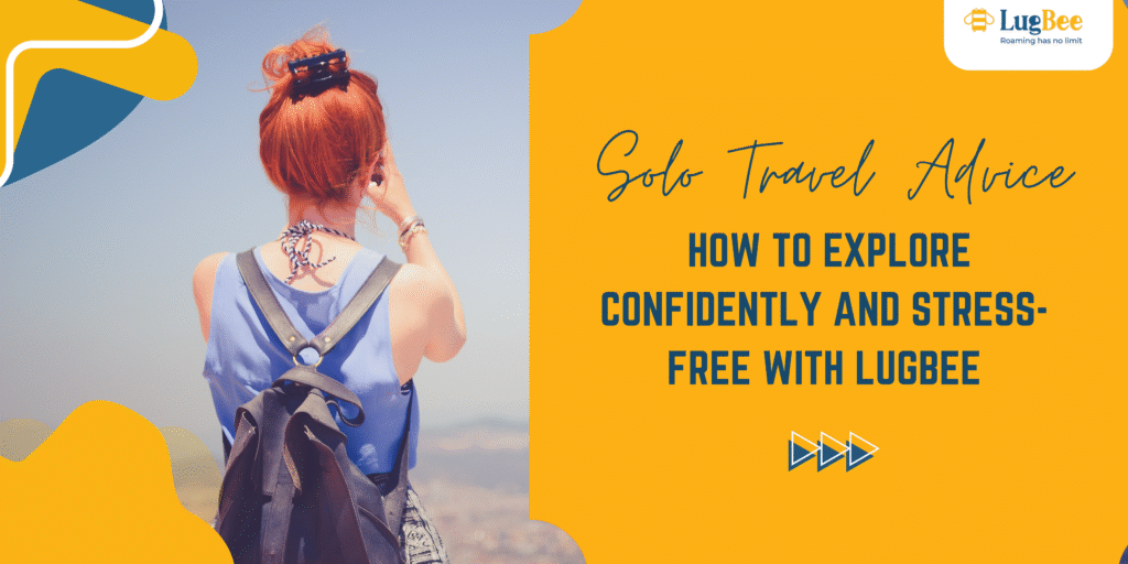 Solo Travel Advice: How to Explore Confidently and Stress-Free with Lugbee
