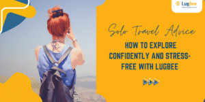 Solo Travel Advice: How to Explore Confidently and Stress-Free with Lugbee