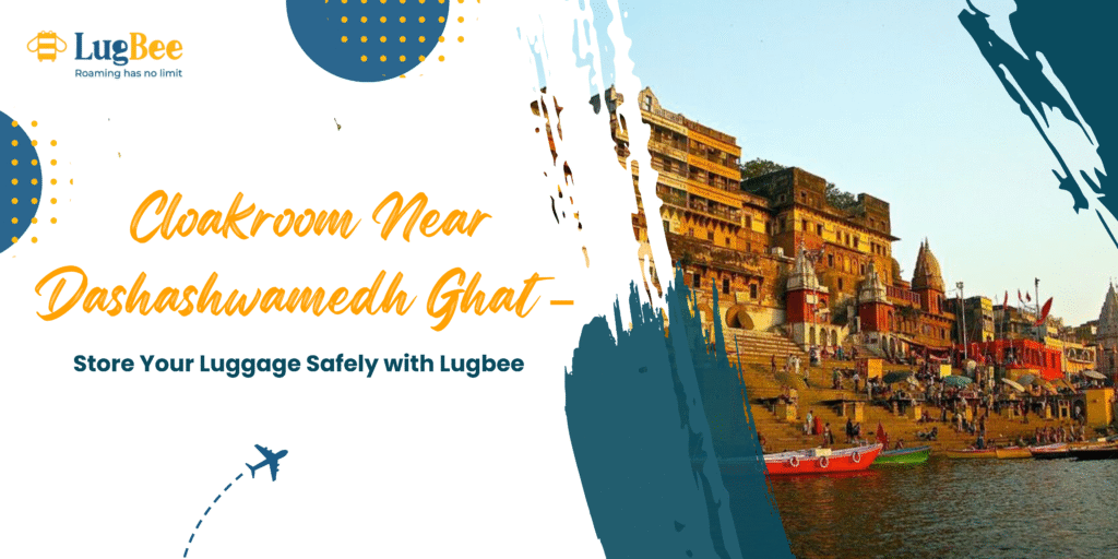 🌊 Cloakroom Near Dashashwamedh Ghat – Store Your Luggage Safely with Lugbee
