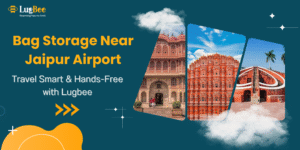 Bag Storage Near Jaipur Airport – Travel Smart & Hands-Free with Lugbee