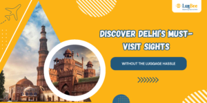 Discover Delhi’s Must-Visit Sights Without the Luggage Hassle