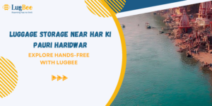 Luggage Storage Near Har Ki Pauri Haridwar – Explore Hands-Free with Lugbee