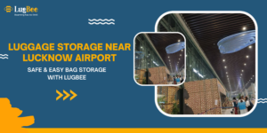 Luggage Storage Near Lucknow Airport – Safe & Easy Bag Storage with Lugbee