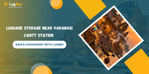 Luggage Storage Near Varanasi Cantt Station – Safe & Convenient with Lugbee