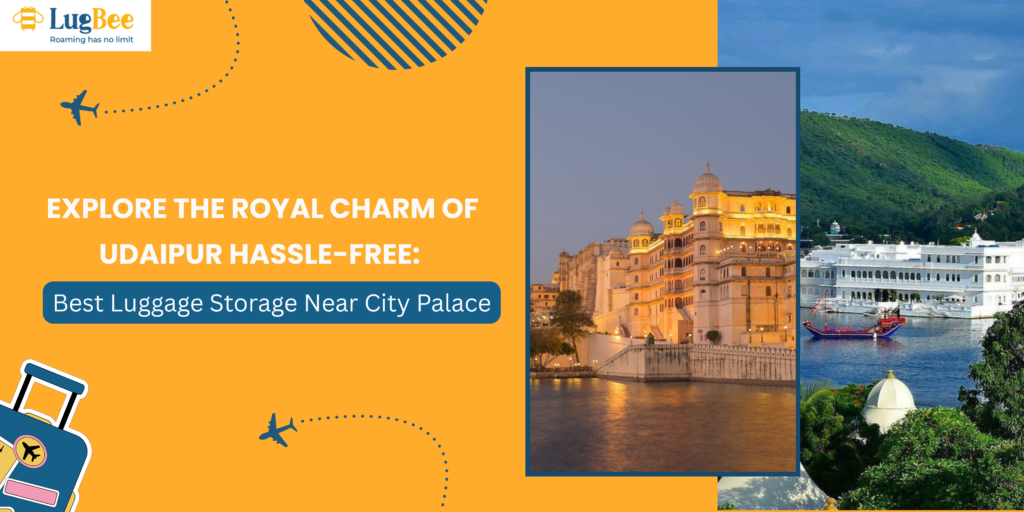 Explore the Royal Charm of Udaipur Hassle-Free: Best Luggage Storage Near City Palace