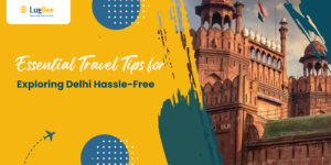 Essential Travel Tips for Exploring Delhi Hassle-Free