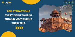 Top Attractions Every Delhi Tourist Should Visit During Their Trip